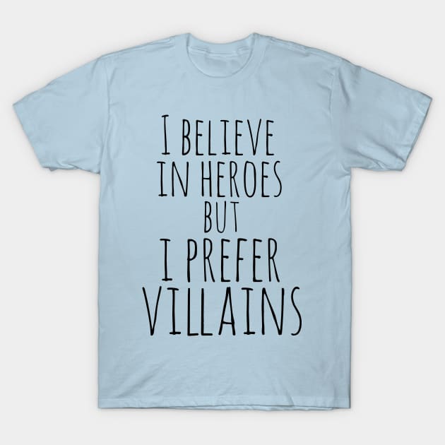 i believe in heroes but i prefer villains T-Shirt by FandomizedRose